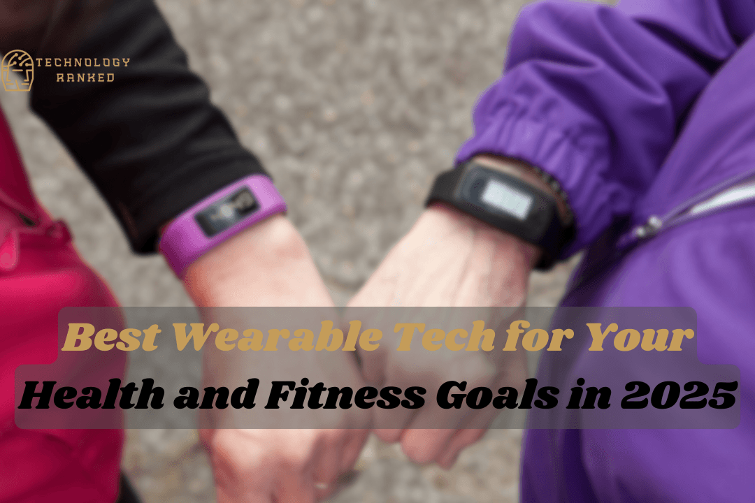 Best Wearable Tech for Your Health and Fitness Goals in 2025