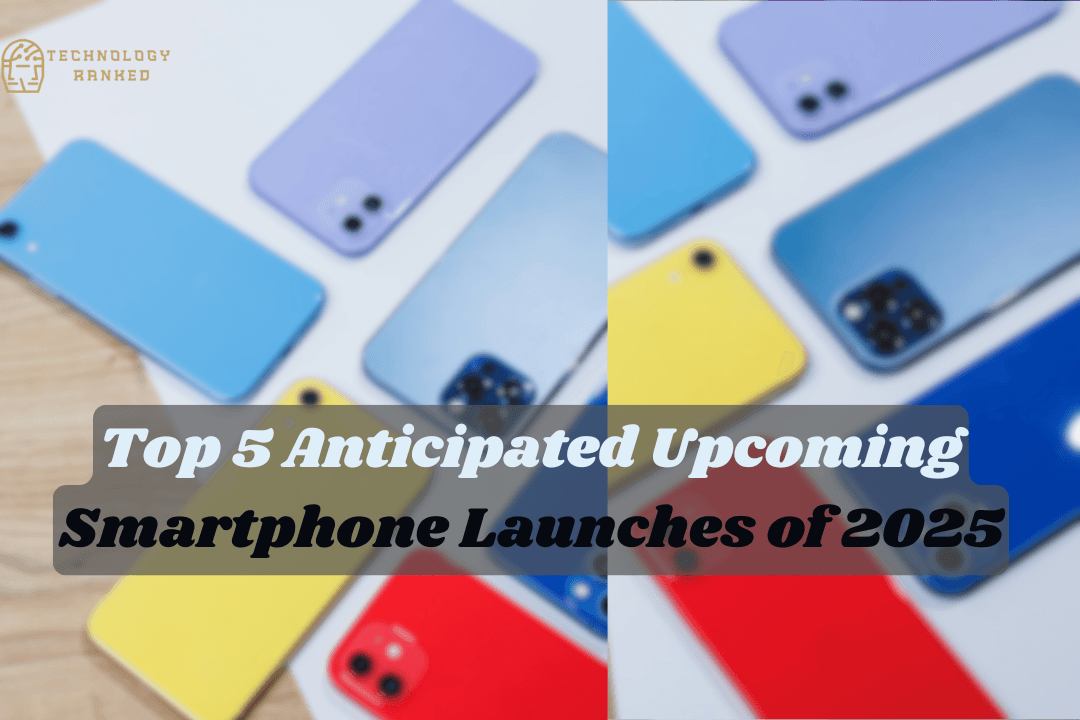 Top 5 Anticipated Upcoming Smartphone Launches of 2025